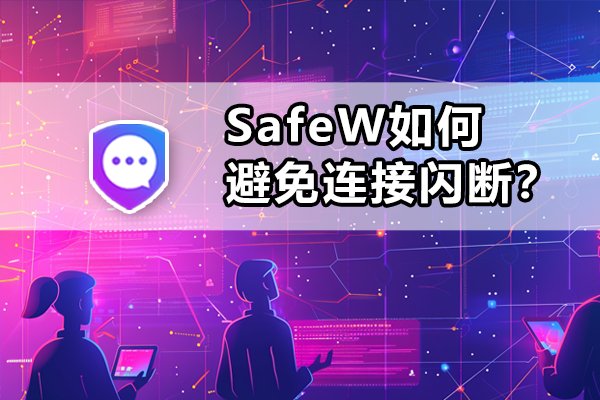 SafeW采取了哪些措施来确保连接稳定性，防止出现间歇性断连？
