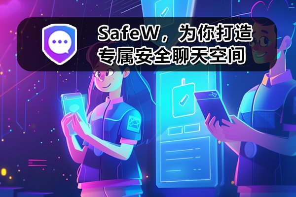 SafeW，专属于你的私密安全聊天领地