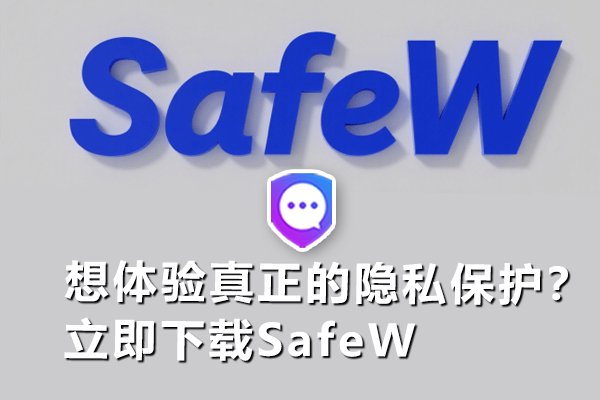 渴望体验极致的隐私防护？即刻下载 SafeW